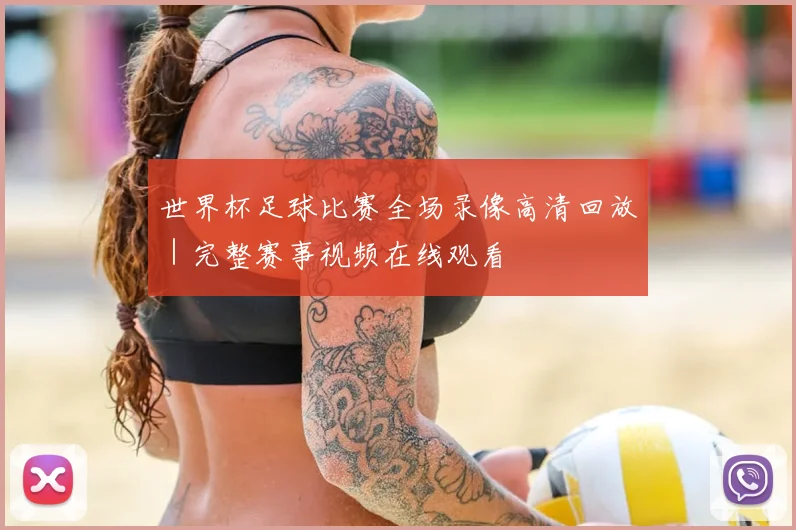 世界杯足球比赛全场录像高清回放｜完整赛事视频在线观看