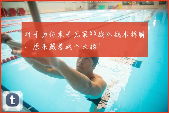 对手为何束手无策XX战队战术拆解,原来藏着这个大招!